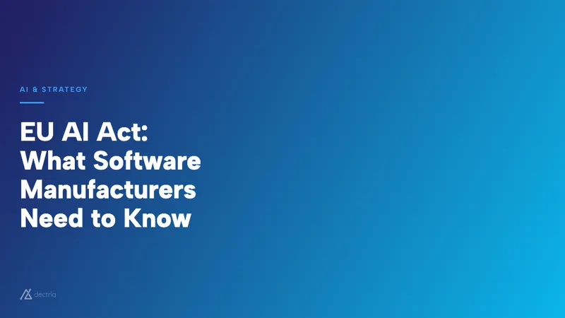 EU AI Act: What Software Manufacturers Need to Know